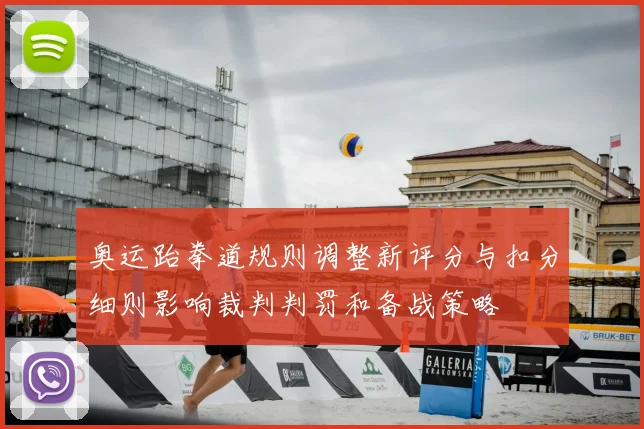 奥运跆拳道规则调整新评分与扣分细则影响裁判判罚和备战策略