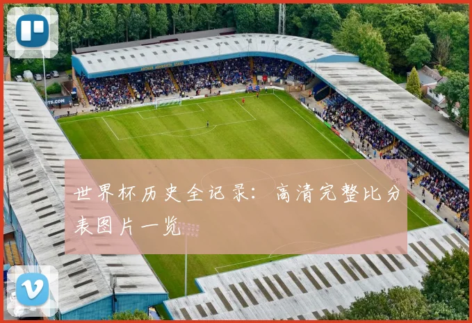 世界杯历史全记录：高清完整比分表图片一览