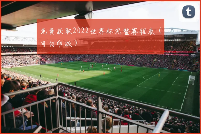 免费获取2022世界杯完整赛程表（可打印版）