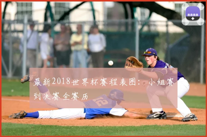 最新2018世界杯赛程表图：小组赛到决赛全赛历