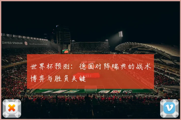 世界杯预测：德国对阵瑞典的战术博弈与胜负关键