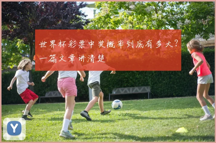 世界杯彩票中奖概率到底有多大？一篇文章讲清楚